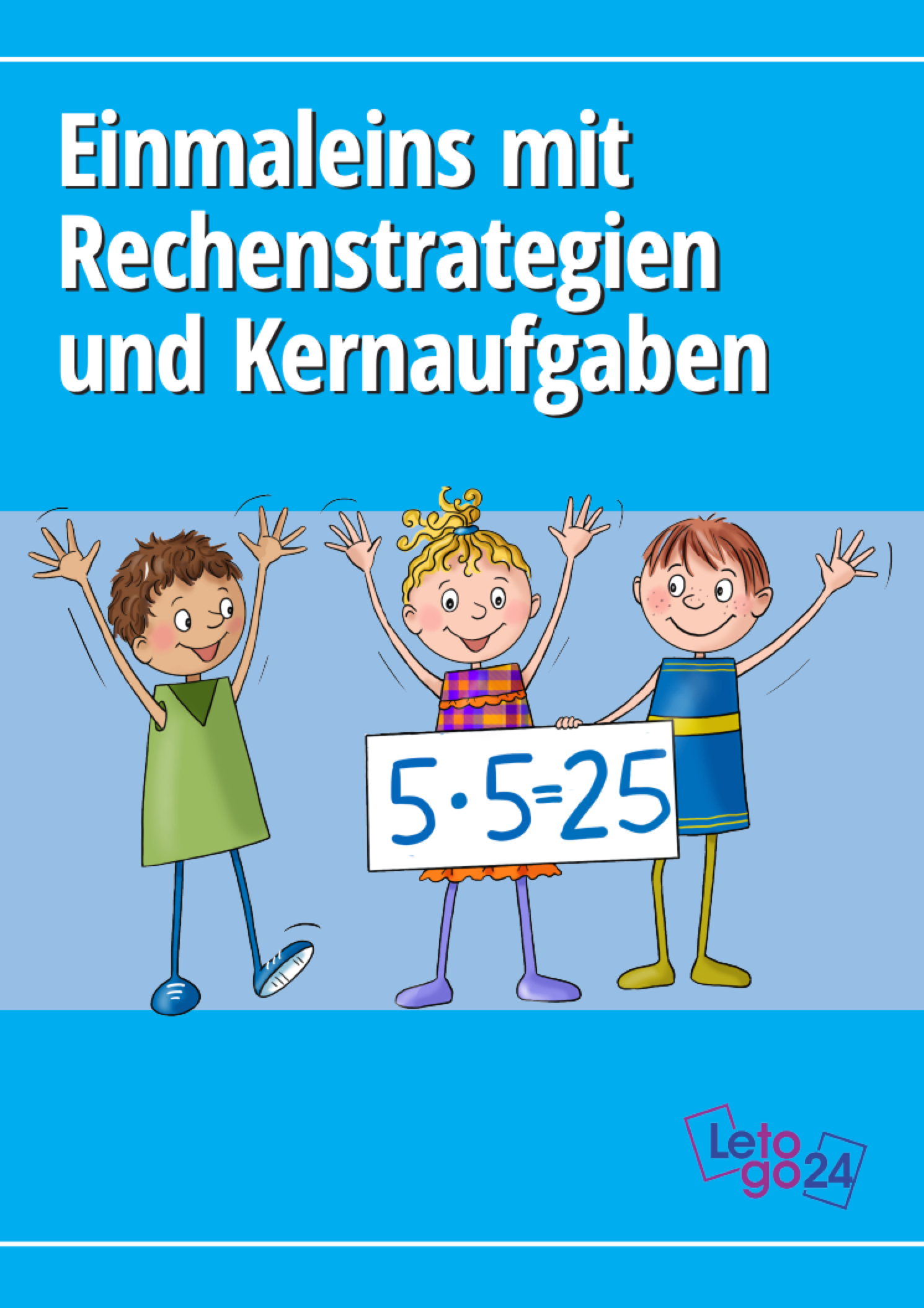 E-Book-Cover mit Illustration von drei fröhlichen Kindern, die ein Schild mit der Multiplikationsaufgabe “5•5=25” hochhalten. Die Kinder halten insgesamt fünf Hände in die Höhe, um die Aufgabe zu visualisieren. Der Titel des E-Books lautet: „Einmaleins mit Rechenstrategien und Kernaufgaben" von Letogo24.