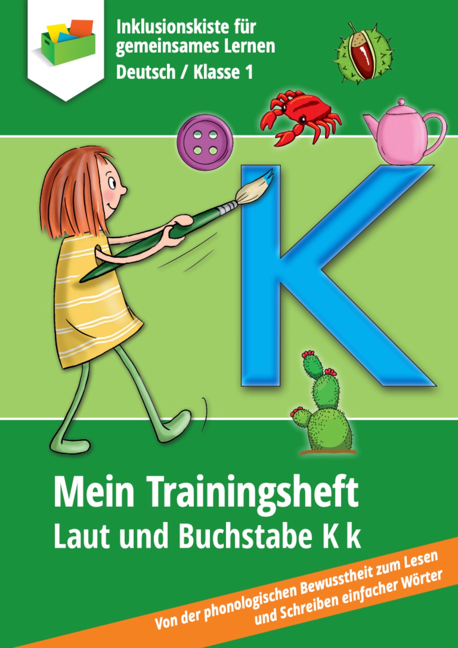 Buntes Cover eines Trainingshefts für Erstklässler zum Buchstaben K. Oben steht „Inklusionskiste für gemeinsames Lernen – Klasse 1“. Eine gezeichnete Figur eines Mädchens malt ein großes grünes „K“ mit einem Pinsel. Daneben sind Bilder ein Knopf, eine Krabbe, ein Kaktus, eine Kanne und eine Kastanie zu sehen. Unten steht der Titel: „Mein Trainingsheft – Laut und Buchstabe K k“. Ein oranger Balken weist auf den Schwerpunkt „Von der phonologischen Bewusstheit zum Lesen und Schreiben einfacher Wörter.